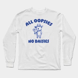 All Oopsies No Daisies, Bear Flower Shirt, Raccoon Sweatshirt, Cartoon Meme Long Sleeve T-Shirt